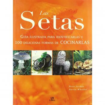 Las setas/ Mushrooms: Guia Ilustrada Para Identificarlas Y 100 Deliciosas Formas De Cocinarlas/ an Illustrated Guide for Identifying and 100 Delicious Ways of Cooking