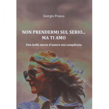 Non prendermi sul serio... ma ti amo. Una bella storia d'amore ma complicata