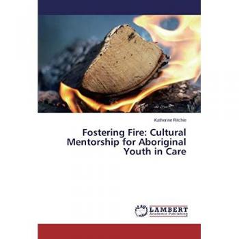 Ritchie, Katherine: Fostering Fire: Cultural Mentorship for Aboriginal Youth in Care
