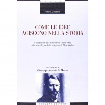 Come le idee agiscono nella storia. Il problema dell'«autonomia» delle idee nella sociologia della religione di Max Weber