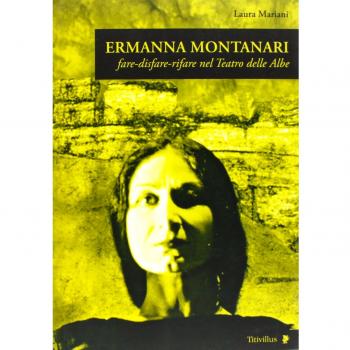 Ermanna Montanari. Fare-disfare-rifare nel teatro delle Albe