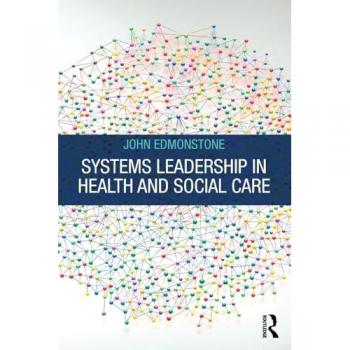 Systems Leadership in Health and Social Care by John Edmonstone