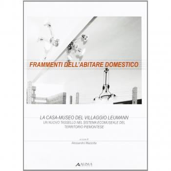 Frammenti dell'abitare domestico. La casa-museo del villaggio Leumann. Un tassello nel sistema eco-museale del territorio piemontese