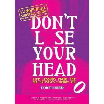 Don't Lose Your Head: Life Lessons from the Six Ex-Wives of Henry VIII