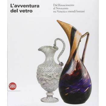 L' avventura del vetro dal Rinascimento al Novecento tra Venezia e mondi lontani
