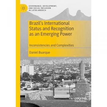 Brazil’s International Status and Recognition as an Emerging Power: Inconsistencies and Complexities (Governance, Development, and Social Inclusion in Latin America)