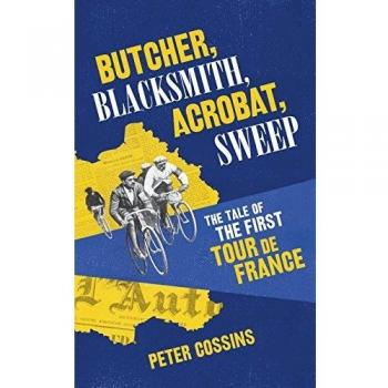 Butcher, Blacksmith, Acrobat, Sweep: The Tale of the First Tour De France