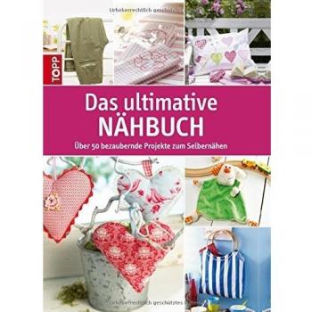 Das ultimative Nähbuch: Über 50 bezaubernde Projekte zum Selbernähen