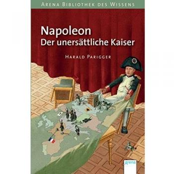 Napoleon. Der unersättliche Kaiser: Lebendige Geschichte