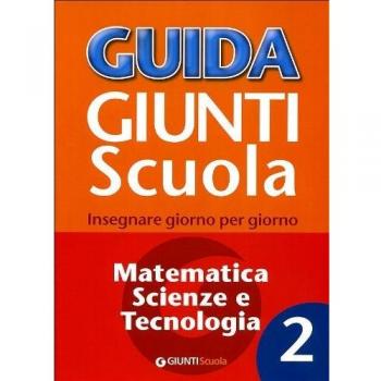 Guida Giunti scuola. Insegnare giorno per giorno. Matematica, scienze e tecnologia (Vol. 2)