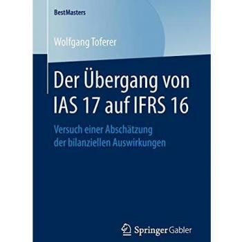 Der Übergang von IAS 17 auf IFRS 16: Versuch einer Abschätzung der bilanziellen Auswirkungen