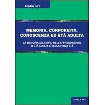 Memoria, corporeità, conoscenza ed età adulta. La memoria di lavoro nell'apprendimento in età adulta e nella terza età