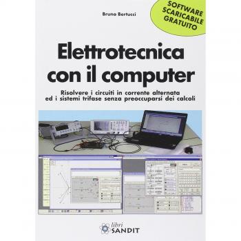 Elettrotecnica con il computer. Risolvere i circuiti in corrente alternata ed i sistemi trifase senza preoccuparsi dei calcoli scaricabile online. Con software