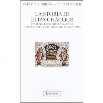 La storia di Elias Chacour. Un altro uomo della Galilea e operatore di pace in Israele-Palestina