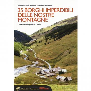35 borghi imperdibili delle nostre montagne. Dal Ponente ligure all'Ossola