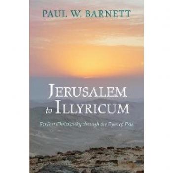 Jerusalem to Illyricum: Earliest Christianity Through the Eyes of Paul