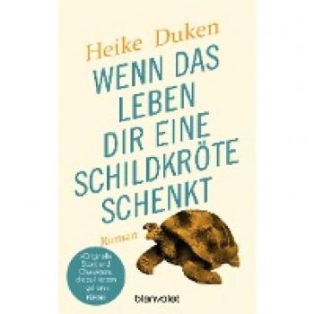 Heike Duken Wenn Das Leben Dir Eine Schildkröte Schenkt: Roman