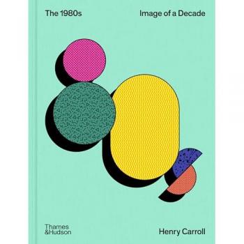 Henry Carroll The 1980s: Image of a Decade