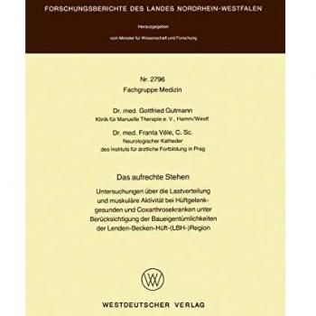 Das aufrechte Stehen: Untersuchungen über die Lastverteilung und muskuläre Aktivität bei Hüftgelenkgesunden und Coxarthrosekranken unter ... des Landes Nordrhein-Westfalen)