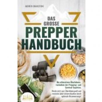 Das große PREPPER HANDBUCH: Die ultimativen Überlebenstechniken der Prepping