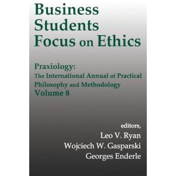 Business Students Focus on Ethics: Praxiology: The International Annual of Practical Philosophy and Methodology