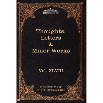 Thoughts, Letters & Minor Works: The Five Foot Shelf of Classics, Vol. XLVIII (in 51 Volumes)