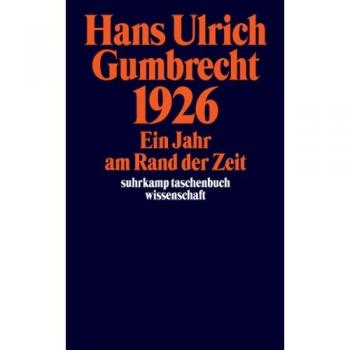 Gumbrecht, Hans Ulrich 1926: Ein Jahr Am Rand Der Zeit (Suhrkamp Taschenbuch Wissenschaft)