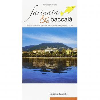 Farinata & baccalà. Ricette tradizionali spezzine senza glutine, per grandi e piccini