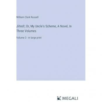 Jilted!; Or, My Uncle's Scheme, A Novel, In Three Volumes: Volume 3