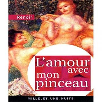 L'Amour avec mon pinceau : Textes, lettres et propos choisis de Pierre-Auguste Renoir