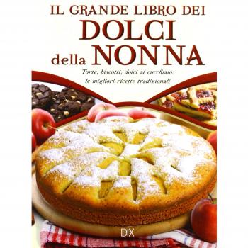 Il grande libro dei dolci della nonna. Torte, biscotti, dolci al ...