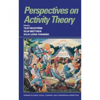 Perspectives on Activity Theory (Learning in Doing: Social, Cognitive and Computational Perspectives)