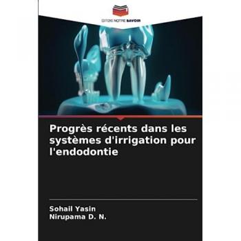 Yasin, Sohail: Progrès récents dans les systèmes d'irrigation pour l'endodontie