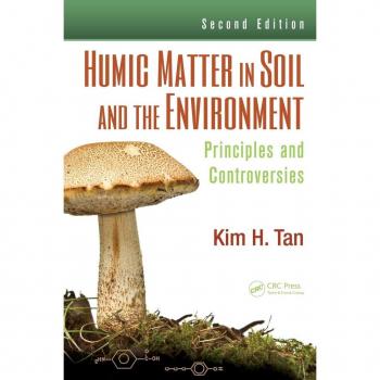 Humic Matter in Soil and the Environment: Principles and Controversies, Second Edition (Books in Soils, Plants, and the Environment)