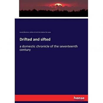 Drifted and sifted: a domestic chronicle of the seventeenth century