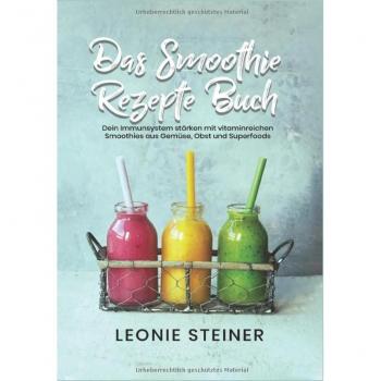 Steiner, Leonie: Das Smoothie Rezepte Buch