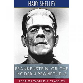 Frankenstein; or, The Modern Prometheus (Esprios Classics)