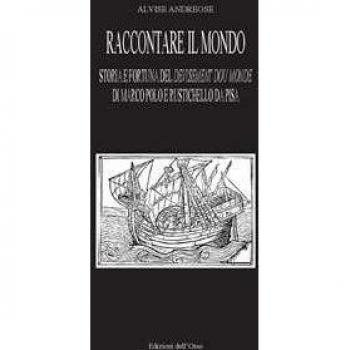 Raccontare il mondo. Storia e fortuna del devisement du monde di Marco Polo e Rustichello da Pisa