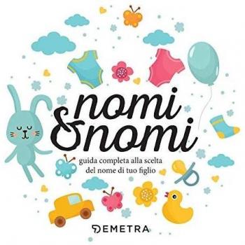 Nomi & nomi. Guida completa alla scelta del nome di tuo figlio