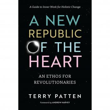 Terry Patten A New Republic Of The Heart: An Ethos For Revolutionaries--A Guide To Inner Work For Holistic Change (Sacred Activism)