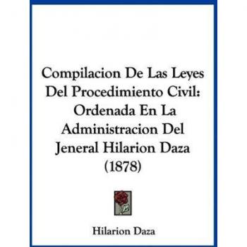 Compilacion de Las Leyes del Procedimiento Civil: Ordenada En La Administracion del Jeneral Hilarion Daza (1878)