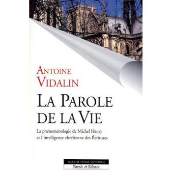 La parole de la vie : La phénoménologie de Michel Henry et l'intelligence chrétienne des Ecritures
