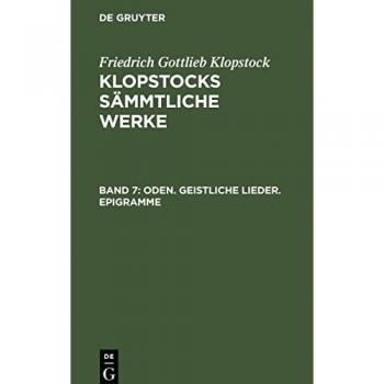 Klopstocks sämmtliche Werke: Oden, Geistliche Lieder und Epigramme, Band 7