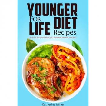 Younger for Life Diet Recipes: Over 100 Delicious and Easy to Prepare Recipes to Help You Look Great and Feel Your Best (Younger for Life Cookbook)