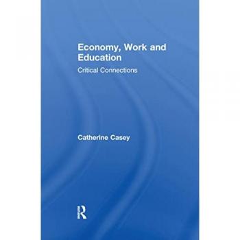 Economy, Work, and Education: Critical Connections (Routledge Advances in Management and Business Studies)