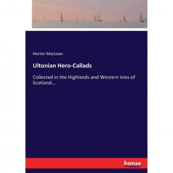 Ultonian Hero-Callads: Collected in the Highlands and Western Isles of Scotland...