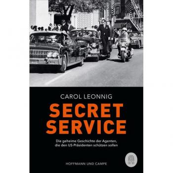 Carol Leonnig Secret Service: Die Geheime Geschichte Der Agenten, Die Den Us-Präsidenten Schützen Sollen
