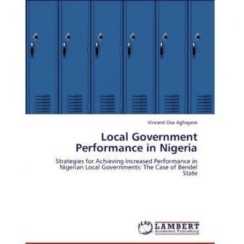 Local Government Performance in Nigeria: Strategies for Achieving Increased Performance in Nigerian Local Governments: The Case of Bendel State