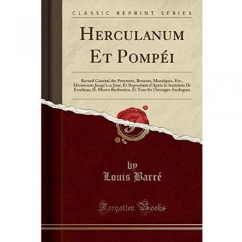Herculanum Et Pompéi: Recueil Général des Peintures, Bronzes, Mosaïques, Etc., Découverts Jusqu'à ce Jour, Et Reproduits d'Après le Antichita Di ... Tous les Ouvrages Analogues