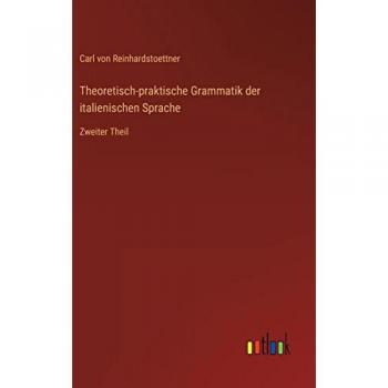 Theoretisch-praktische Grammatik der italienischen Sprache: Zweiter Theil